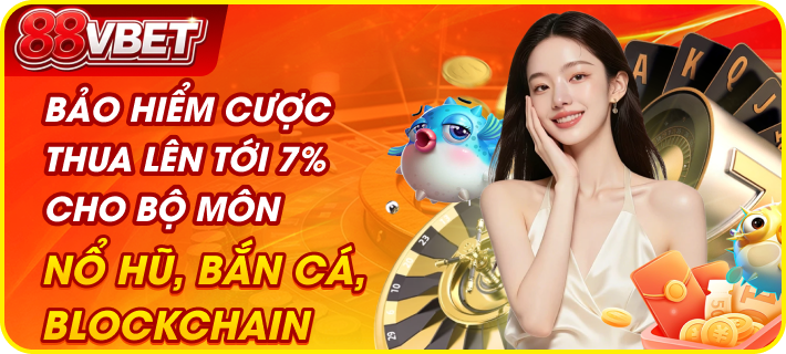 88VBET Bảo hiểm cược thua lên tới 7% cho bộ môn nổ hũ, bắn cá, blockchain
