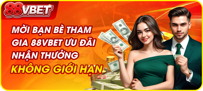 Mời bạn bè tham gia 88VBET ưu đãi nhận thưởng không giới hạn